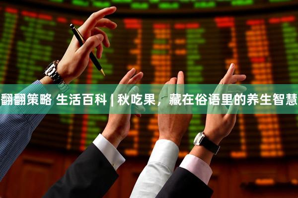 翻翻策略 生活百科 | 秋吃果，藏在俗语里的养生智慧
