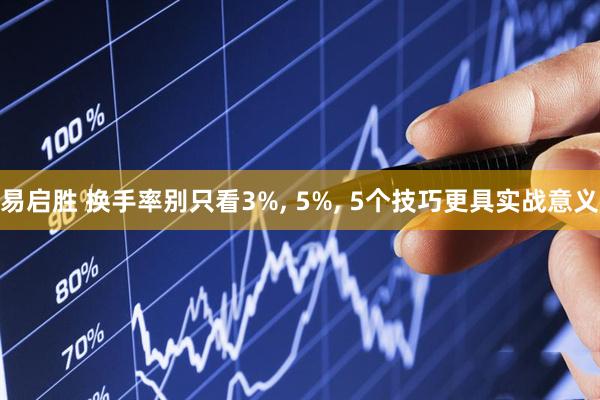 易启胜 换手率别只看3%, 5%, 5个技巧更具实战意义